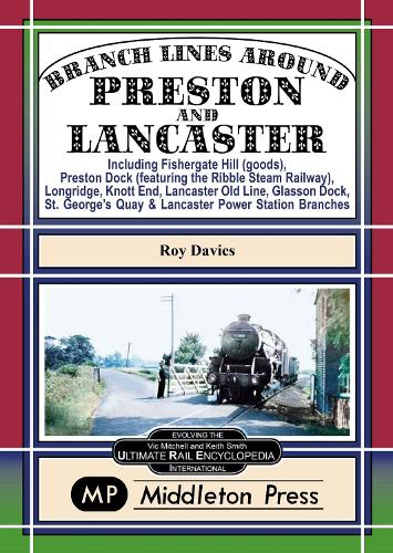 Branch Lines Around Preston and Lancaster.: Fishergate Hill (goods), Preston Dock (featuring the Ribble Steam Railway), Longridge, Knott End, Lancaster Old Line.