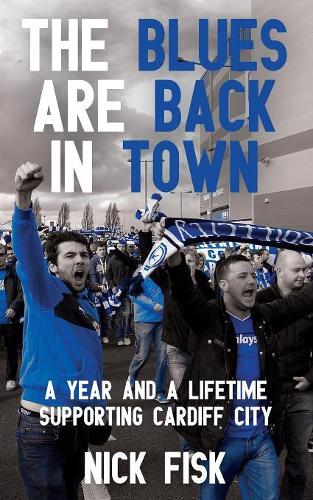 The Blues Are Back in Town: A Year and a Lifetime Supporting Cardiff City