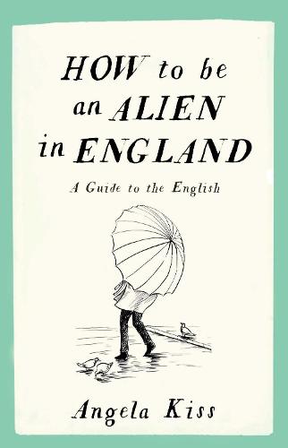 How to be an Alien in England : A Guide to the English