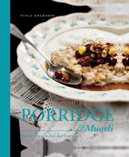 Porridge & Muesli: Healthy Recipes to Kick Start Your Day