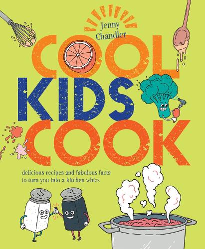 Cool Kids Cook: Delicious Recipes and Fabulous Facts to Turn You into a Kitchen Whizz
