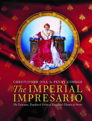 The Imperial Impresario: The Treasures, Trophies & Trivia of Napol�on�s Theatre of Power