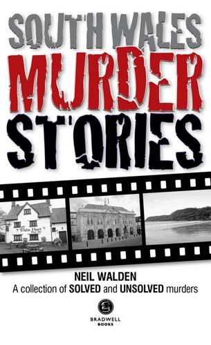 South Wales Murder Stories: Recalling the Events of Some of South Wales 2015: A Collection of Solved and Unsolved Murders