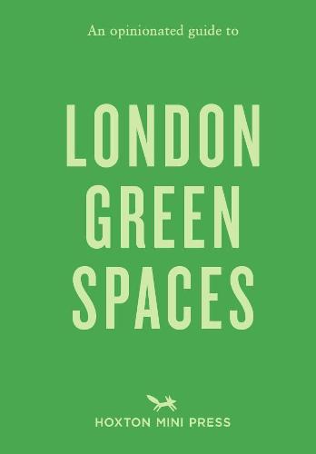 An Opinionated Guide to London Green Spaces (Opinionated Guides)