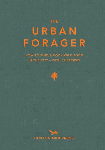 Urban Forager, The: How to Find and Cook Wild Food in the City