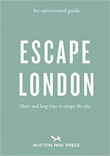 An Opinionated Guide: Escape London: Day trips and weekends out of the city