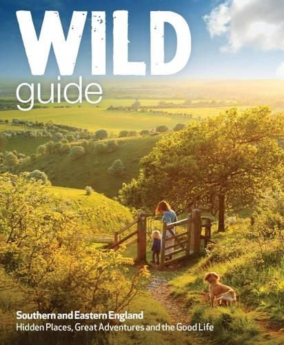 Wild Guide Southern and Eastern England: Norfolk to New Forest, Cotswolds to Kent (Including London)