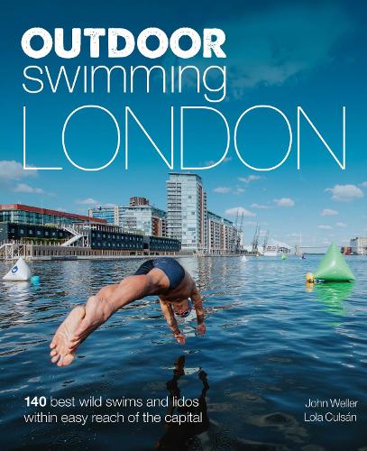 Outdoor Swimming London: 140 best wild swims and lidos within easy reach of the Capital (Wild Swimming)