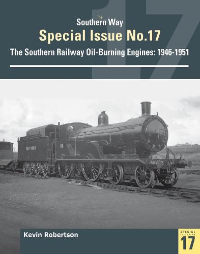 The Southern Way Special No 17: The Southern Railway Oil-Burining Engines: 1946-1951