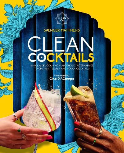 Clean Cocktails: Simple & Delicious Non-Alcoholic Alternatives to Gin, Rum, Tequila and Vodka Cocktails