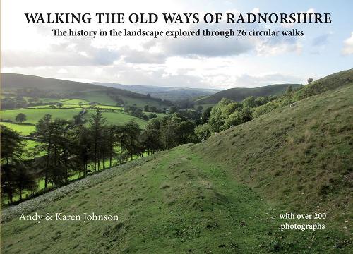 Walking the Old Ways of Radnorshire: The history in the landscape explored through 26 circular walks