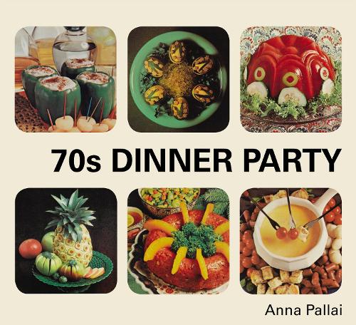 70s Dinner Party: The Good, the Bad and the Downright Ugly of Retro Food