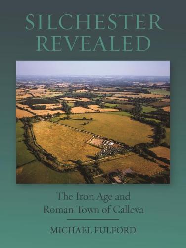Silchester Revealed: The Iron Age and Roman Town of Calleva