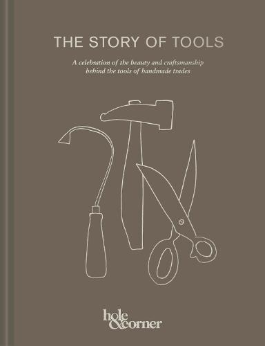 The Story of Tools: A celebration of the beauty and craftsmanship behind the tools of handmade trades