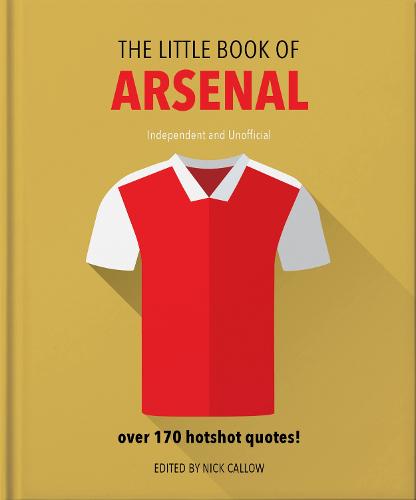 The Little Book of Arsenal: Over 170 hotshot quotes