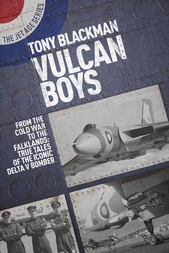 Vulcan Boys: From the Cold War to the Falklands: True Tales of the Iconic Delta V Bomber (Jet Age)