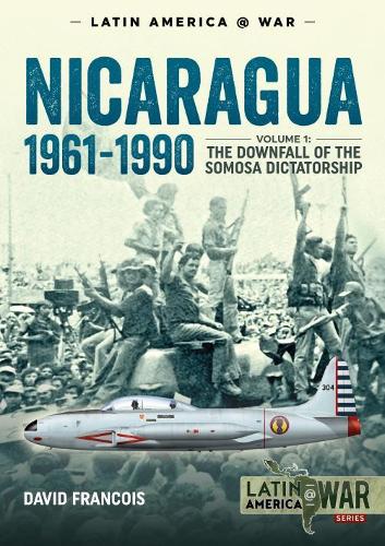 Nicaragua, 1961-1990: Volume 1: The Downfall of the Somosa Dictatorship (Latin America@War)