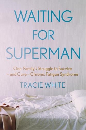 Waiting For Superman: One Family's Struggle to Survive � and Cure � Chronic Fatigue Syndrome