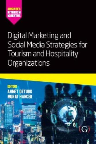 Digital Marketing and Social Media Strategies for Tourism and Hospitality Organizations (Advances in Tourism Marketing)