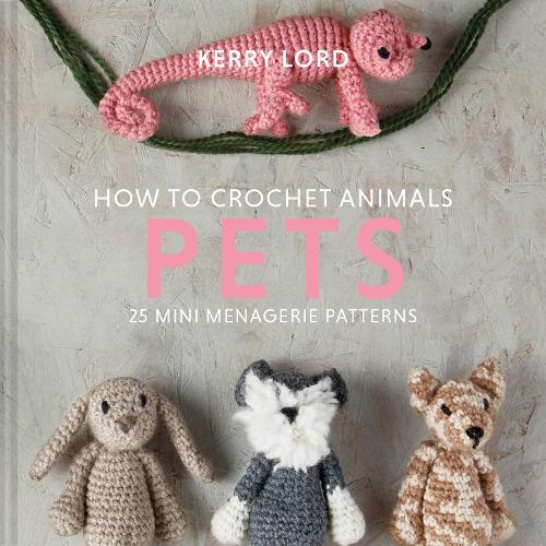 How to Crochet Animals: Pets: 25 mini menagerie patterns: 1