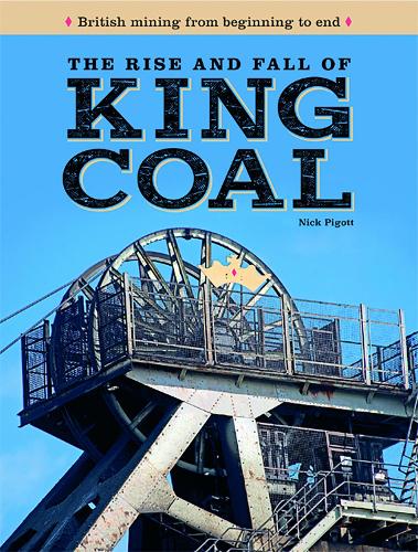 The Rise and Fall of King Coal: British mining from beginning to end