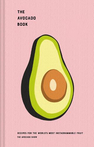 The Avocado Book: Recipes for the world's most Instagrammable fruit
