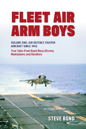Fleet Air Arm Boys: Volume One: Air Defence Fighter Aircraft Since 1945 True Tales From Royal Navy Aircrew, Maintainers and Handlers (Fleet Air Arm Boys, 1)