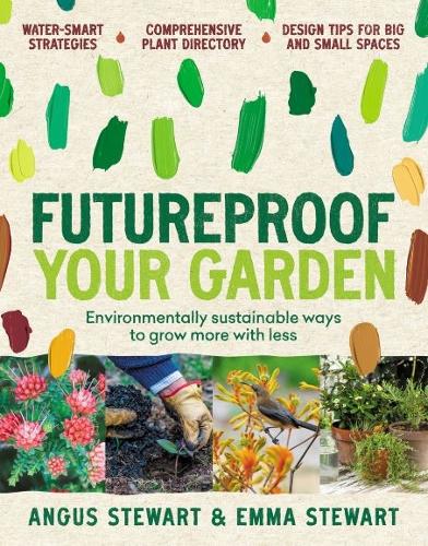 Futureproof Your Garden: Water-Smart Strategies and Expert Know-How to Keep Your Garden Growing: Environmentally sustainable ways to grow more with less