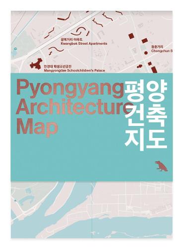 Pyongyang Architecture Map: Guide to the Modern Architecture of Pyongyang (Maps)