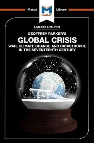 An Analysis of Geoffrey Parker's Global Crisis: War, Climate Change and Catastrophe in the Seventeenth Century (The Macat Library)