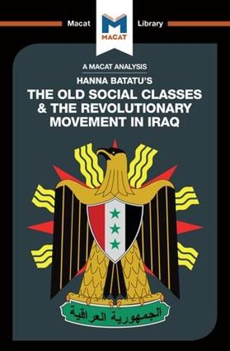 An Analysis of Hanna Batatu's The Old Social Classes and the Revolutionary Movements of Iraq (The Macat Library)