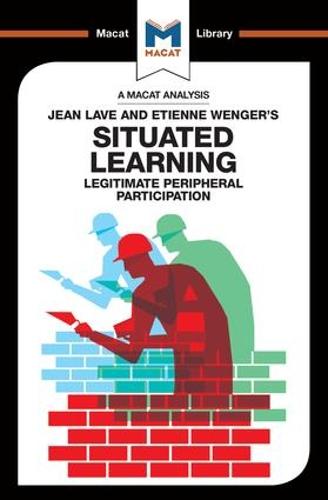 An Analysis of Jean Lave and Etienne Wenger's Situated Learning: Legitimate Peripheral Participation (The Macat Library)