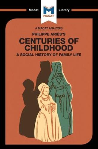 An Analysis of Philippe Aries's Centuries of Childhood (The Macat Library)