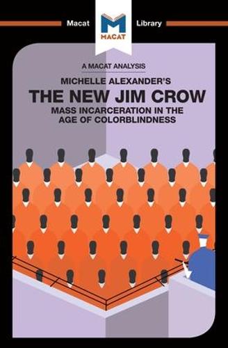 The New Jim Crow: Mass Incarceration in the Age of Colorblindness (The Macat Library)