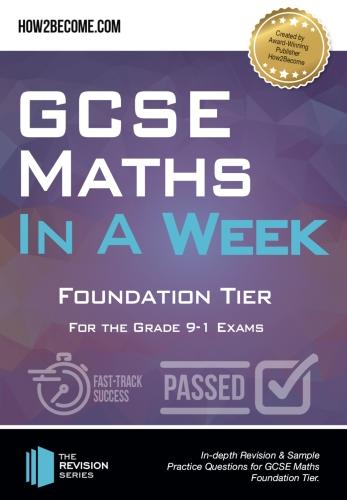 GCSE Maths In A Week Foundation Tier For the Grade 9-1 Exams: How to pass GCSE Mathematics the easy way with full mock practice exams, marking sheets, ... advice from maths teachers. (Revision Series)