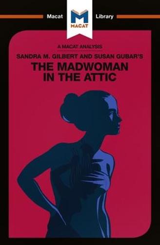 Sandra M. Gilbert and Susan Gubar's The Madwoman in the Attic: The Woman Writer and the Nineteenth-Century Literary Imagination (The Macat Library)