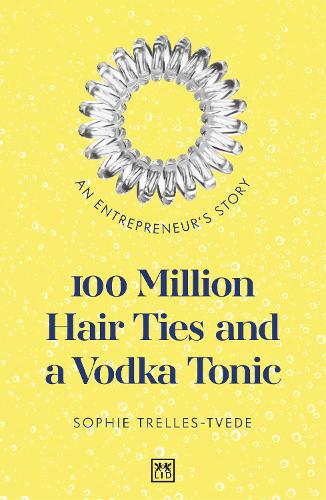 100 Million Hair Ties and a Vodka Tonic: An entrepreneurs story