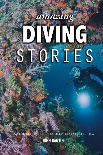 Amazing Diving Stories: Incredible Tales from Deep Beneath the Sea (Amazing Stories)