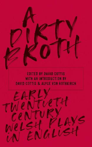 A Dirty Broth: Early Twentieth-Century Welsh Plays in English