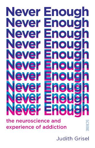 Never Enough: the neuroscience and experience of addiction (The Addicted Brain)