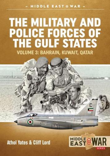 The Military and Police Forces of the Gulf States Volume 4: Bahrain, Kuwait, Qatar (Middle East@War)