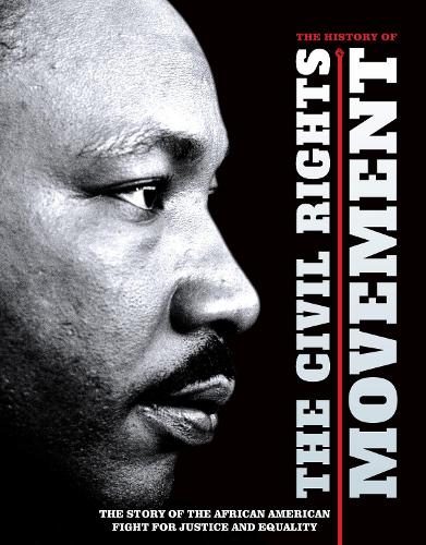 The History of the Civil Rights Movement: The Story of the African American Fight for Justice and Equality