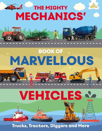 The Mighty Mechanics' Book of Marvellous Vehicles - Trucks, Tractors, Diggers and More