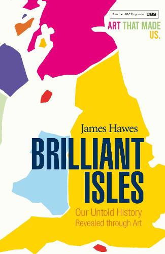 Brilliant Isles: Art that Made Us: Our Untold History Revealed Through Art