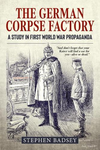 The German Corpse Factory: A Study in First World War Propaganda (Wolverhampton Military Series)