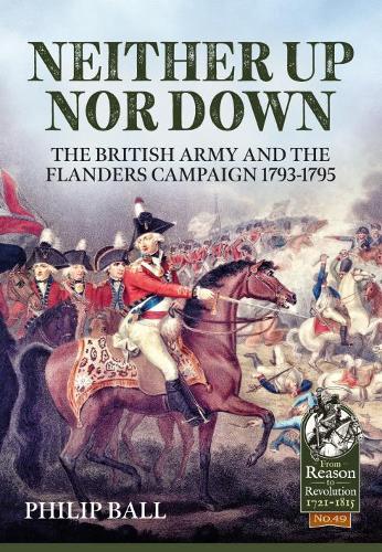 Neither Up Nor Down: The British Army and the Campaign in Flanders 1793-95 (From Reason to Revolution)