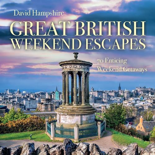 Great British Weekend Escapes: 70 Enticing Weekend Getaways