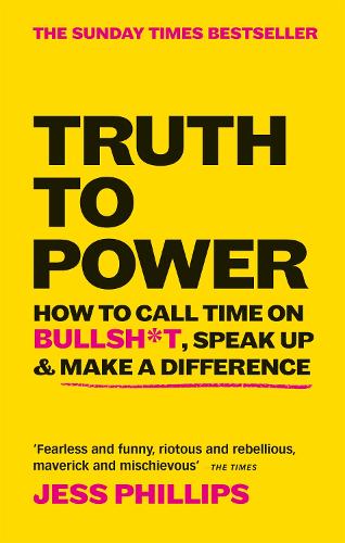 Truth to Power: How to Call Time on Bullsh*t, Speak Up & Make A Difference (The Sunday Times Bestseller)