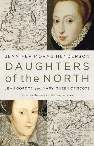 Daughters of the North: Jean Gordon and Mary, Queen of Scots