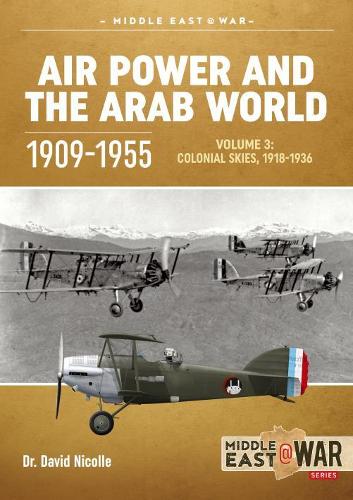 Air Power and the Arab World, 1909-1955: Volume 3: Colonial Skies 1918-1936 (Middle East@War)